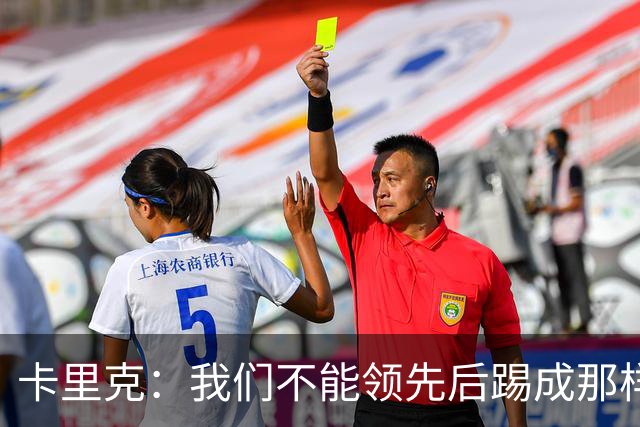 卡里克：我们不能领先后踢成那样；近几周不太好但局面能扭转过来